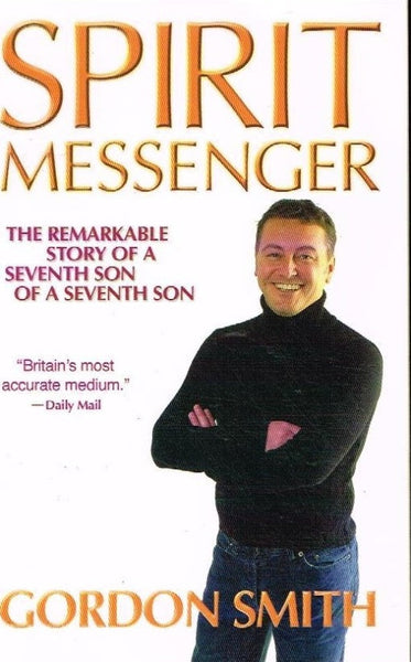 Spirit Messenger: The Remarkable Story of a Seventh Son of a Seventh Son Gordon Smith