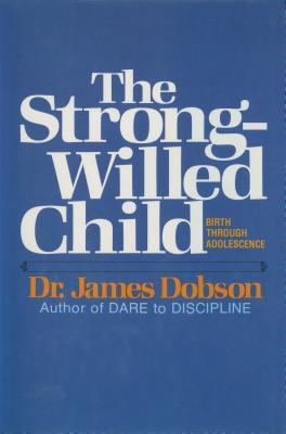 The Strong-willed Child: Birth Through Adolescence - James C. Dobson