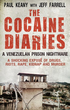The Cocaine Diaries: A Venezuelan Prison Nightmare - Paul Keany & Jeff Farrell
