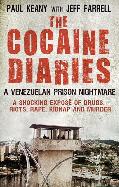 The Cocaine Diaries: A Venezuelan Prison Nightmare - Paul Keany & Jeff Farrell