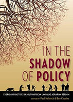 In the Shadow of Policy: Everyday Practices in South Africa's Land and Agrarian Reform - Paul Hebinck & Ben Cousins