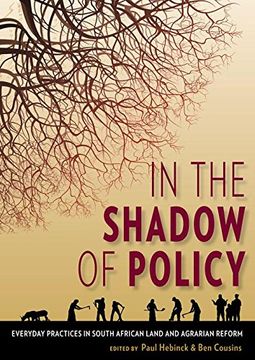 In the Shadow of Policy: Everyday Practices in South Africa's Land and Agrarian Reform - Paul Hebinck & Ben Cousins