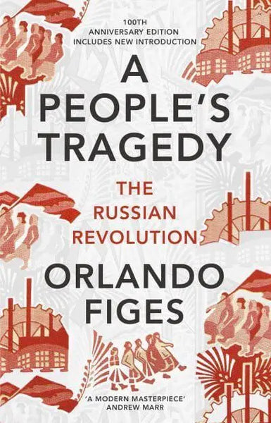 A People's Tragedy: The Russian Revolution 1891-1924 - Orlando Figes