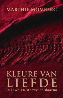 Kleure van liefde: in lewe en sterwe en daarna - Marthie Momberg