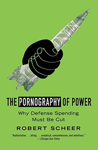 The Pornography of Power: Why Defense Spending Must Be Cut Robert Scheer
