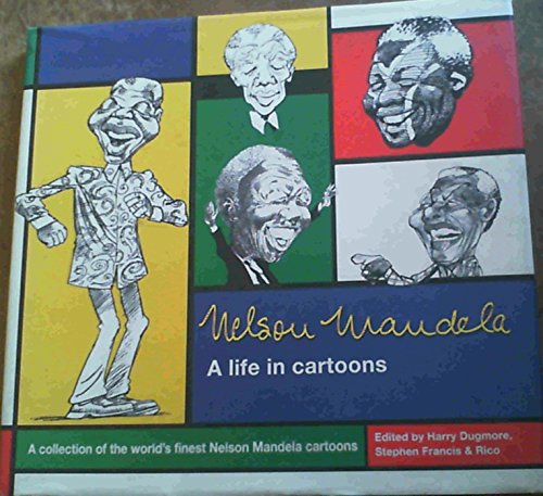 Nelson Mandela A Life in Cartoons - Harry Dugmore & Stephen Francis & Rico