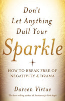 Don't Let Anything Dull Your Sparkle: How to Break Free of Negativity and Drama - Doreen Virtue