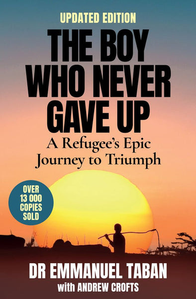 The Boy who Never Gave Up: A Refugee's Epic Journey to Triumph - Emmanuel Taban & Andrew Crofts