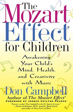 The Mozart Effect for Children: Awakening Your Child's Mind, Health and Creativity with Music - Don G. Campbell