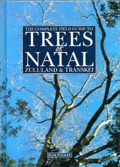 The Complete Field Guide to Trees of Natal, Zululand & Transkei - Elsa Pooley