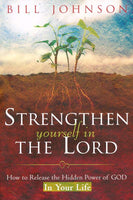 Strengthen Yourself in the Lord: How to Release the Hidden Power of God in Your Life - Bill Johnson