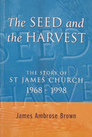 The Seed and the Harvest The Story of St. James Church 1968-1998 James Ambrose Brown