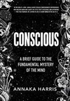 Conscious: A Brief Guide to the Fundamental Mystery of the Mind - Annaka Harris
