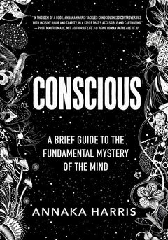 Conscious: A Brief Guide to the Fundamental Mystery of the Mind - Annaka Harris