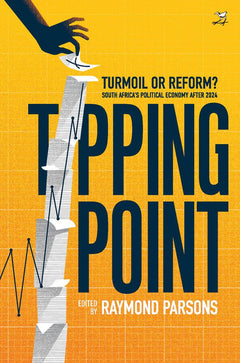 Tipping Point: Turmoil Or Reform? South Africa's Political Economy After 2024 - Raymond Potgieter