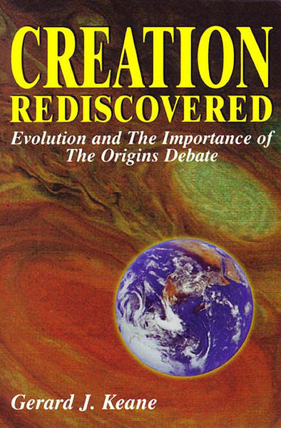 Creation Rediscovered Evolution and the Importance of the Origins Debate Gerard Keane