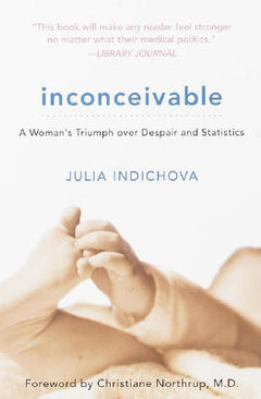 Inconceivable, 20th Anniversary Edition: A Woman's Triumph over Despair and Statistics - Julia Indichova