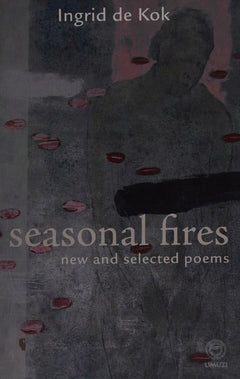 Seasonal Fires New and Selected Poems Ingrid De Kok