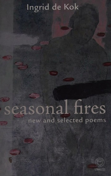 Seasonal Fires New and Selected Poems Ingrid De Kok