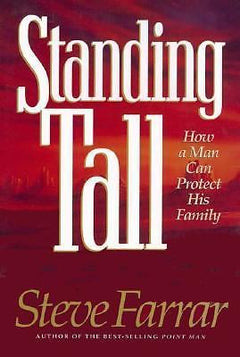 Standing Tall: How a Man Can Protect His Family - Steve Farrar