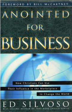 Anointed for Business: How Christians Can Use Their Influence in the Marketplace to Change the World - Ed Silvoso