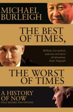 The Best of Times, the Worst of Times: A History of Now - Michael Burleigh