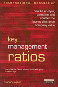 Key Management Ratios: How to Analyze, Compare and Control the Figures that Drive Company Value - Ciaran Walsh
