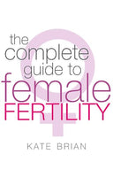 The Complete Guide to Female Fertility - Kate Brian