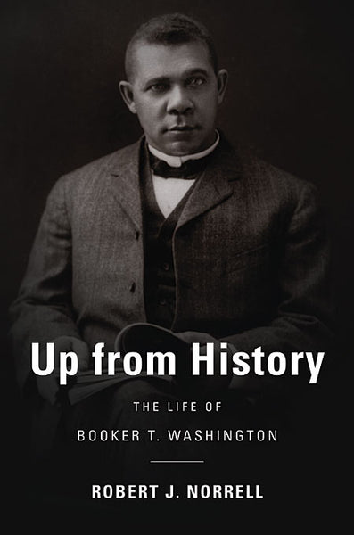 Up from History: The Life of Booker T. Washington - Robert Jefferson Norrell & Robert J. Norrell