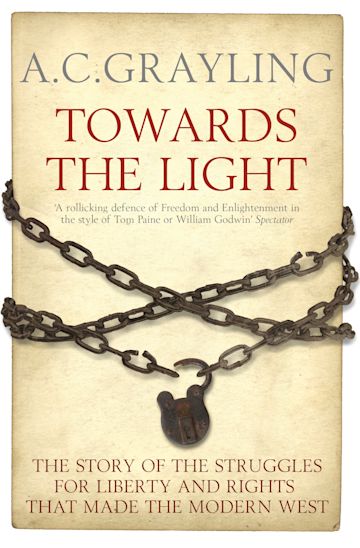 Towards the Light The Story of the Struggles for Liberty and Rights that Made the Modern West - A. C. Grayling