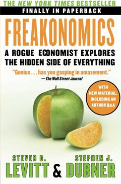 Freakonomics: A Rogue Economist Explores the Hidden Side of Everything - Steven D. Levitt & Stephen J. Dubner