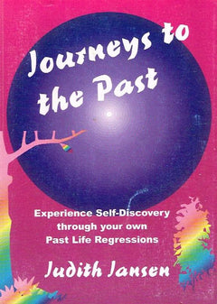 Journeys to the Past: Experience Self-discovery Through Your Own Past Life Regressions - Judith Jansen