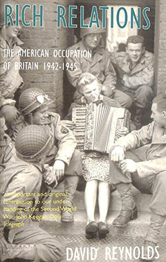 Rich Relations: The American Occupation of Britain, 1942-1945 - David Reynolds