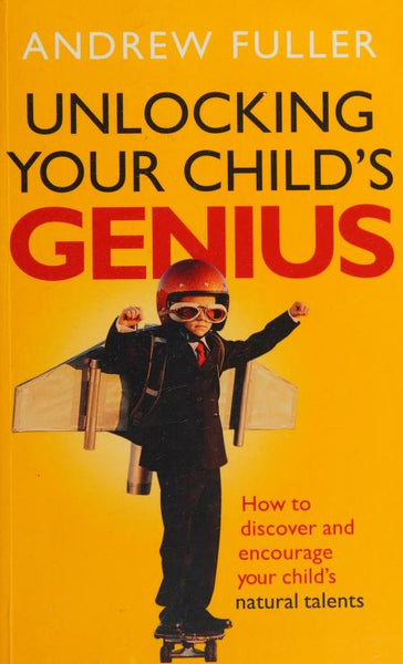 Unlocking Your Child's Genius: How to Discover and Encourage Your Child's Natural Talents - Andrew Fuller