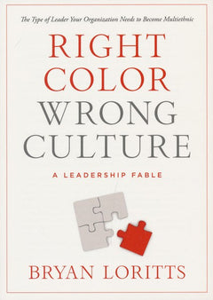 Right Color, Wrong Culture: A Leadership Fable : the Type of Leader Your Organization Needs to Become Multiethnic - Bryan Loritts