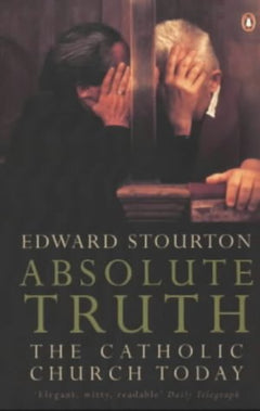 Absolute Truth: The Catholic Church Today - Edward Stourton