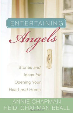 Entertaining Angels: Stories and Ideas for Opening Your Heart and Home - Annie Chapman & Heidi Chapman Beall