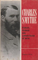 Charles Smythe : Pioneer, Premier and Administrator of Natal - Daphne Child