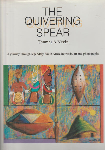 The Quivering Spear : A journbey through legendary South Africa in words, art and photography - Thomas A Nevin
