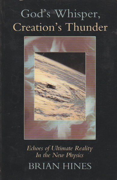 God's Whisper, Creation's Thunder: Echoes of Ultimate Reality in the New Physics - Brian Hines