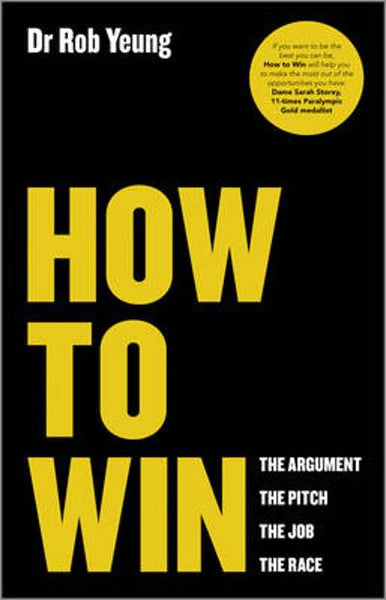 How to Win: The Argument, the Pitch, the Job, the Race - Rob Yeung