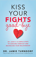 Kiss Your Fights Good-bye: Dr. Love's 10 Simple Steps to Cooling Conflict and Rekindling Your Relationship - Dr. Jamie Turndorf