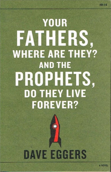Your fathers, where are they ? and the prophets, do they live forever ? Dave Eggers