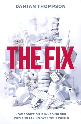 The Fix: How Addiction is Invading Our Lives and Taking Over Your World - Damian Thompson