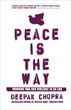 Peace is the Way: Bringing War and Violence to an End Deepak Chopra