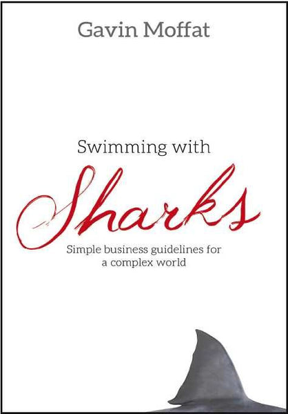 Swimming with Sharks: Simple Business Guidelines for a Complex World Gavin Moffat
