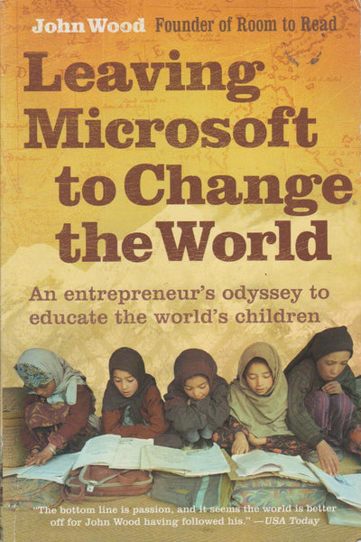 Leaving Microsoft to Change the World: An Entrepreneur's Odyssey to Educate the World's Children - John Wood