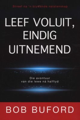 Leef voluit, eindig uitnemend - Bob Buford