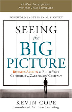 Seeing the Big Picture: Business Acumen to Build Your Credibility, Career, and Company - Kevin Cope