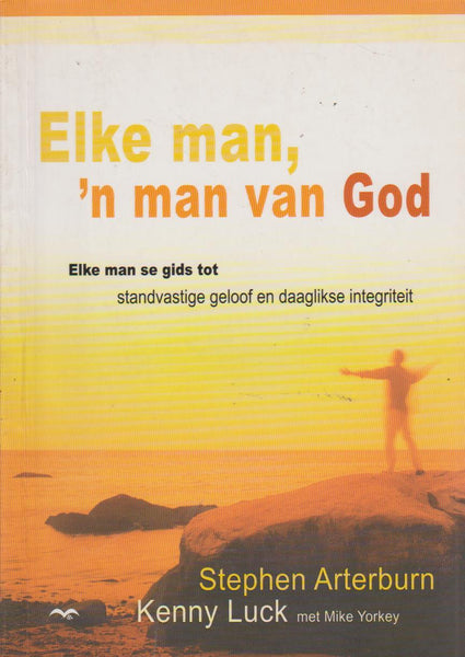 Elke man, 'n man van God - Stephen Arterburn & Kenneth Luck & Mike Yorkey